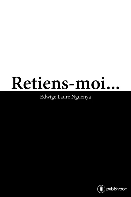 Retiens-moi... - Edwige Laure Nguenya - Publishroom