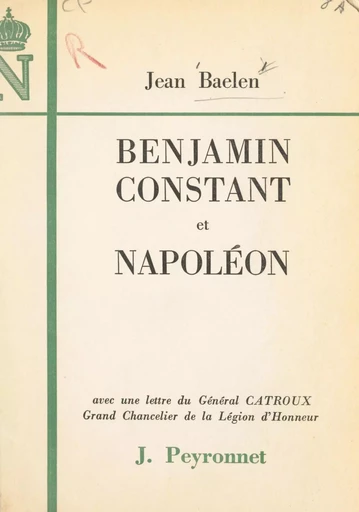 Benjamin Constant et Napoléon - Jean Baelen - FeniXX réédition numérique