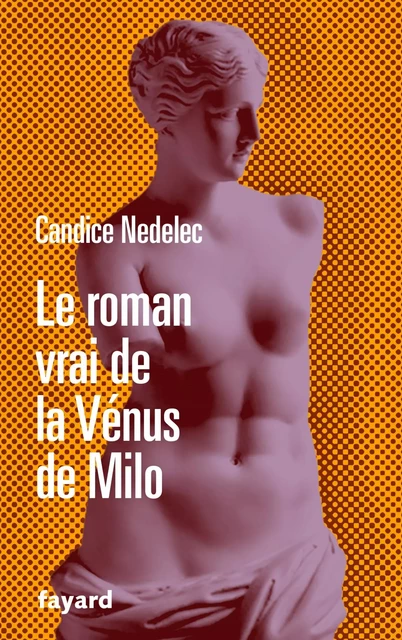 Le roman vrai de la Vénus de Milo - Candice Nedelec - Fayard