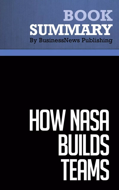 Summary: How NASA Builds Teams - Charles J. Pellerin - BusinessNews Publishing - Must Read Summaries