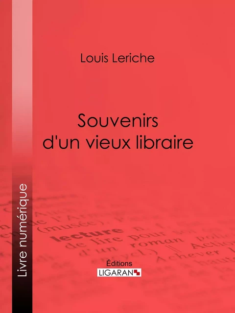 Souvenirs d'un vieux libraire - Louis Leriche,  Ligaran - Ligaran