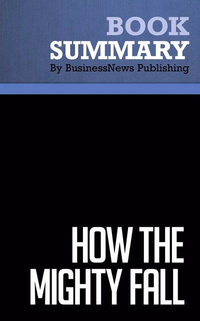 Summary: How the Mighty Fall - Jim Collins - BusinessNews Publishing - Must Read Summaries