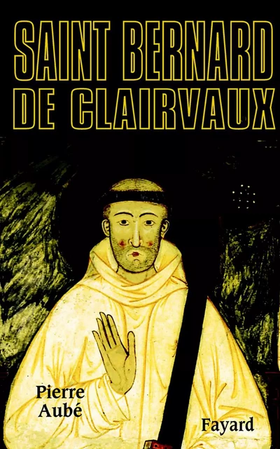 Saint Bernard de Clairvaux - Pierre Aubé - Fayard