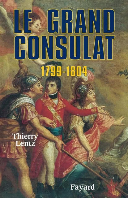 Le grand Consulat 1799 - 1804 - Thierry Lentz - Fayard