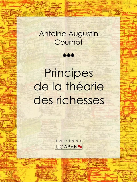 Principes de la théorie des richesses - Antoine-Augustin Cournot,  Ligaran - Ligaran