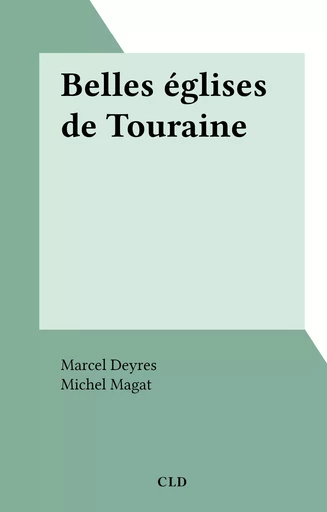 Belles églises de Touraine - Marcel Deyres - FeniXX réédition numérique