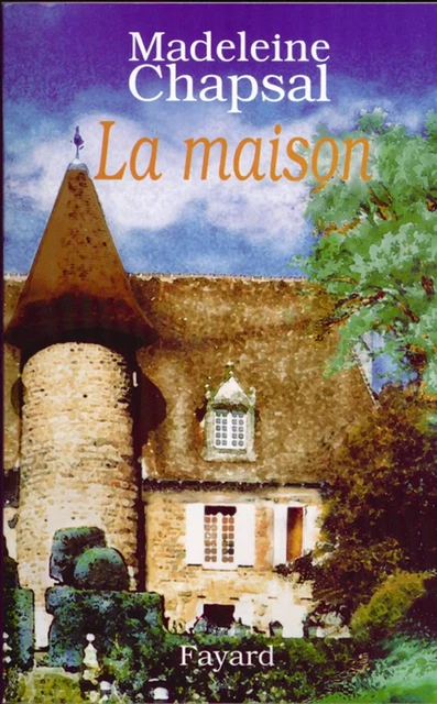 La Maison - Madeleine Chapsal - Fayard