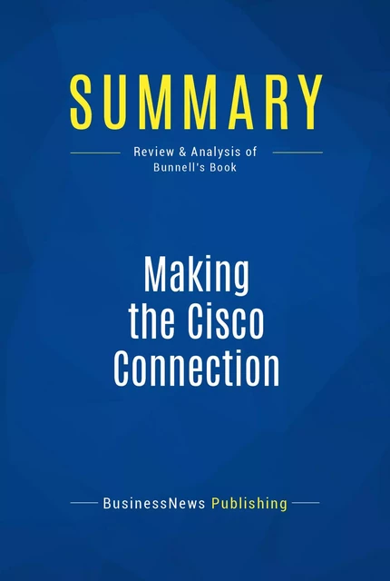 Summary: Making the Cisco Connection - BusinessNews Publishing - Must Read Summaries