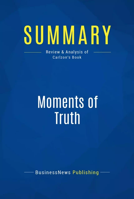 Summary: Moments of Truth - BusinessNews Publishing - Must Read Summaries