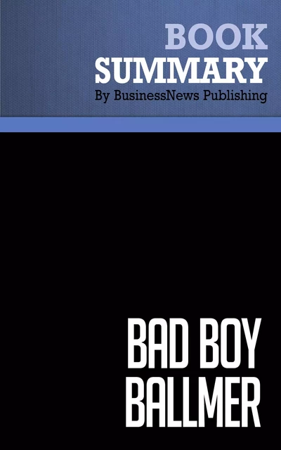 Summary: Bad Boy Ballmer - Fredric Maxwell - BusinessNews Publishing - Must Read Summaries