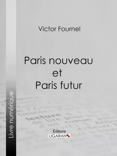 Paris nouveau et Paris futur - Victor Fournel,  Ligaran - Ligaran