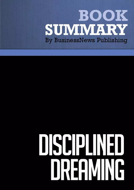 Summary: Disciplined Dreaming - BusinessNews Publishing - Must Read Summaries