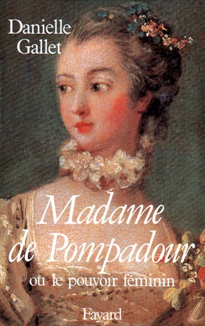 Madame de Pompadour - Danielle Gallet - Fayard