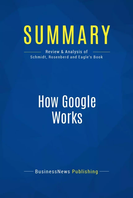 Summary: How Google Works - BusinessNews Publishing - Must Read Summaries