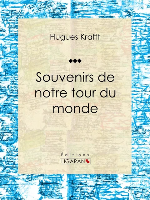 Souvenirs de notre tour du monde - Hugues Krafft,  Ligaran - Ligaran