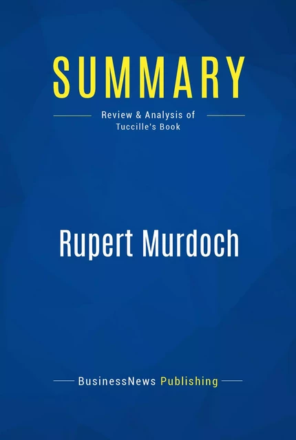 Summary: Rupert Murdoch - BusinessNews Publishing - Must Read Summaries