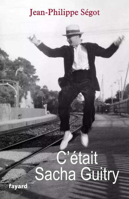 C'était Sacha Guitry - Jean-Philippe Segot - Fayard