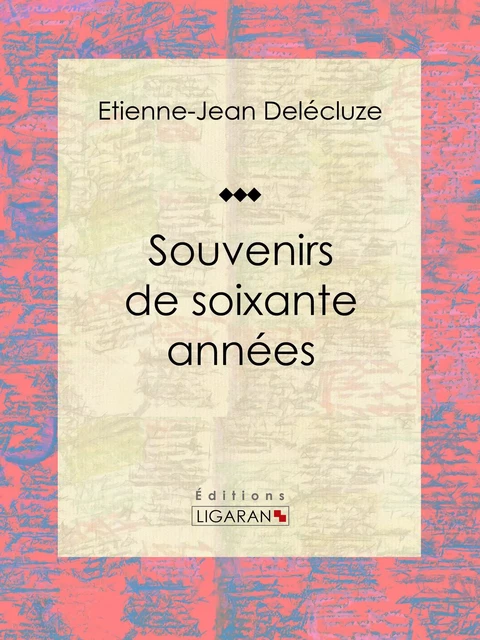 Souvenirs de soixante années - Etienne-Jean Delécluze,  Ligaran - Ligaran