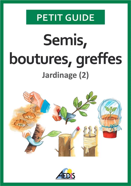 Semis, boutures, greffes -  Petit Guide - Aedis