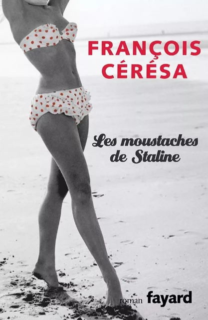 Les moustaches de Staline - François Cérésa - Fayard