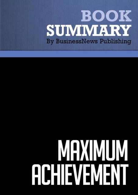 Summary: Maximum Achievement - BusinessNews Publishing - Must Read Summaries