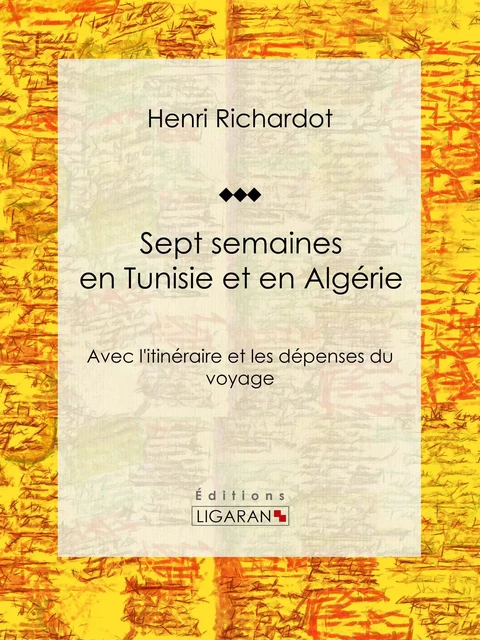 Sept semaines en Tunisie et en Algérie - Henri Richardot,  Ligaran - Ligaran