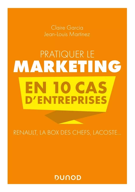 Pratiquer le marketing en 10 cas d'entreprises - Claire Garcia, Jean-Louis Martinez - Dunod