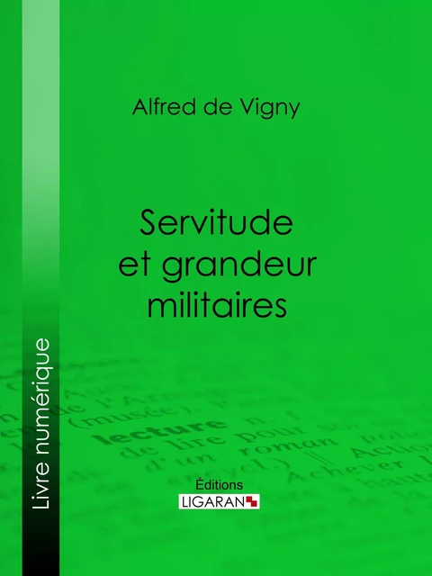 Servitude et grandeur militaires - Alfred de Vigny,  Ligaran - Ligaran