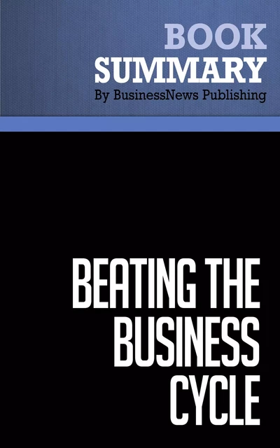 Summary: Beating The Business Cycle - Lakshman Achuthan and Anirvan Banerji - BusinessNews Publishing - Must Read Summaries