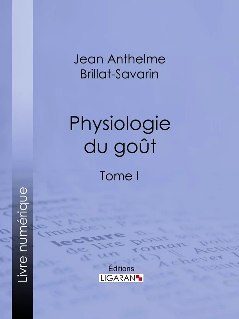 Physiologie du goût - Jean Anthelme Brillat-Savarin,  Ligaran - Ligaran