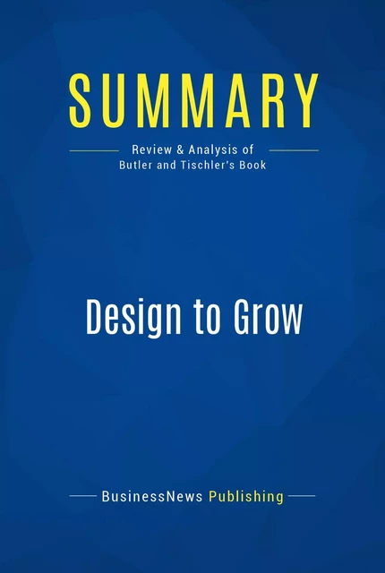 Summary: Design to Grow - BusinessNews Publishing - Must Read Summaries