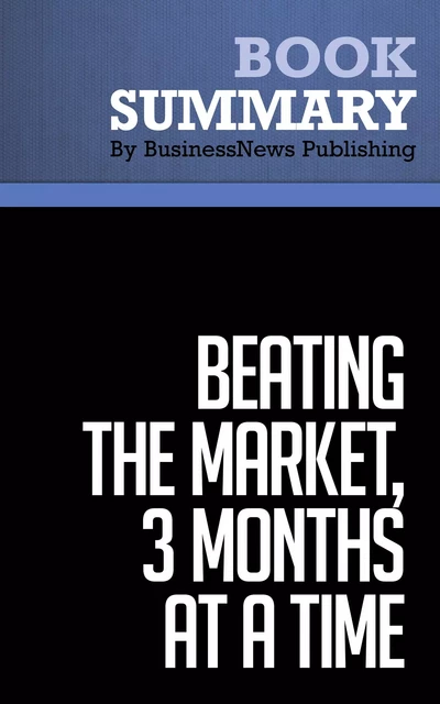 Summary: Beating the Market, 3 Months at a Time - Gerald Appel and Marvin Appel - BusinessNews Publishing - Must Read Summaries