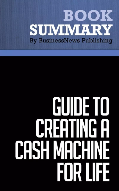 Summary: Guide to Creating a Cash Machine for Life - Loral Langemeier - BusinessNews Publishing - Must Read Summaries