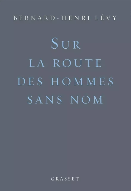 Sur la route des hommes sans nom - Bernard-Henri Lévy - Grasset