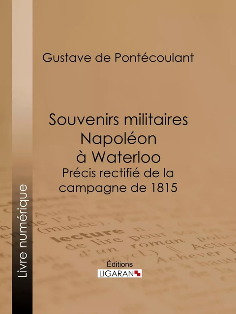 Souvenirs militaires. Napoléon à Waterloo - Gustave de Pontécoulant,  Ligaran - Ligaran