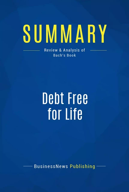 Summary: Debt Free for Life - BusinessNews Publishing - Must Read Summaries