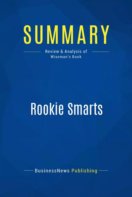 Summary: Rookie Smarts - BusinessNews Publishing - Must Read Summaries