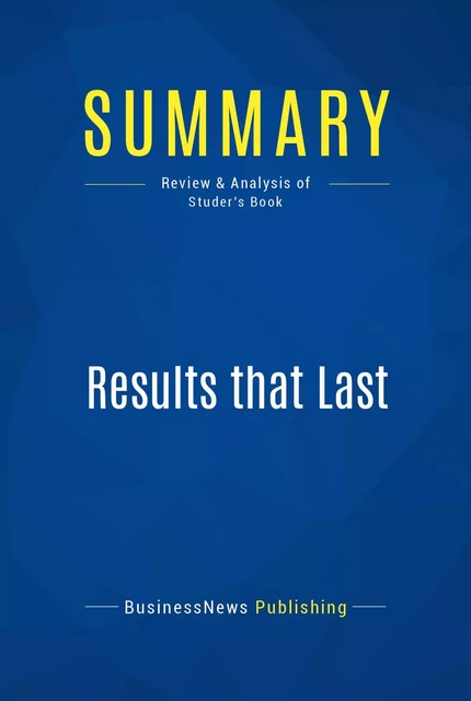 Summary: Results that Last - BusinessNews Publishing - Must Read Summaries