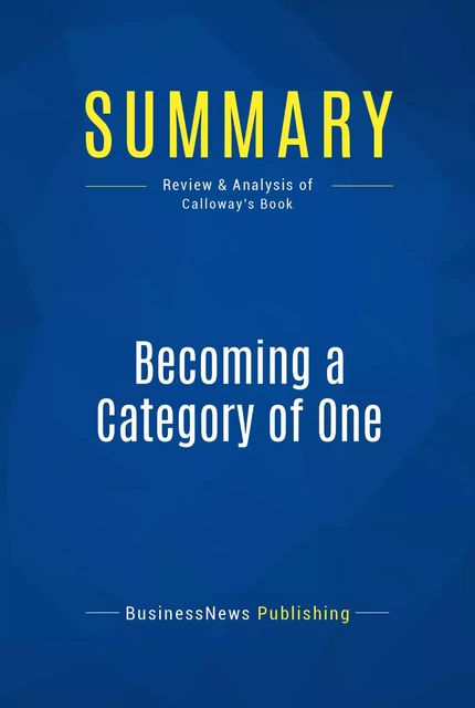 Summary: Becoming a Category of One - Joe Calloway - BusinessNews Publishing - Must Read Summaries