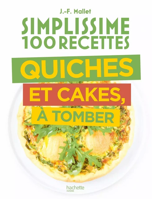 Simplissime 100 recettes Quiches et Cakes à tomber - Jean-François Mallet - Hachette Pratique