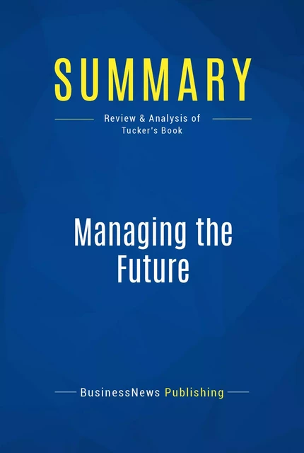 Summary: Managing the Future - BusinessNews Publishing - Must Read Summaries