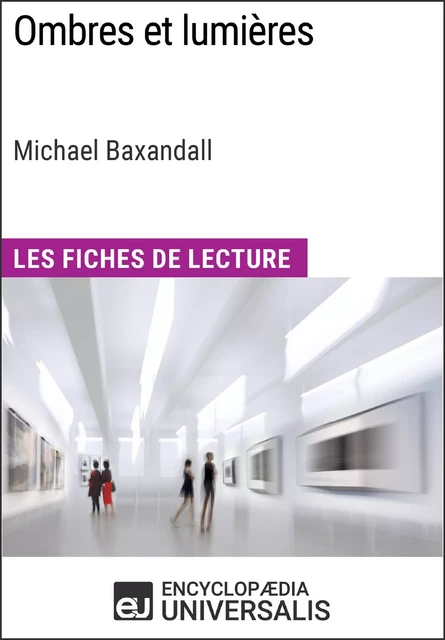 Ombres et lumières de Michael Baxandall (Les Fiches de Lecture d'Universalis) -  Encyclopaedia Universalis - Encyclopaedia Universalis