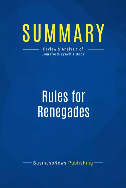 Summary: Rules for Renegades - BusinessNews Publishing - Must Read Summaries