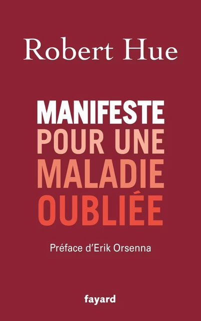 Manifeste pour une maladie oubliée - Robert Hue - Fayard