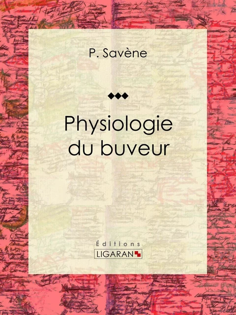 Physiologie du buveur - P. Savène,  Ligaran - Ligaran