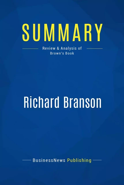 Summary: Richard Branson - BusinessNews Publishing - Must Read Summaries