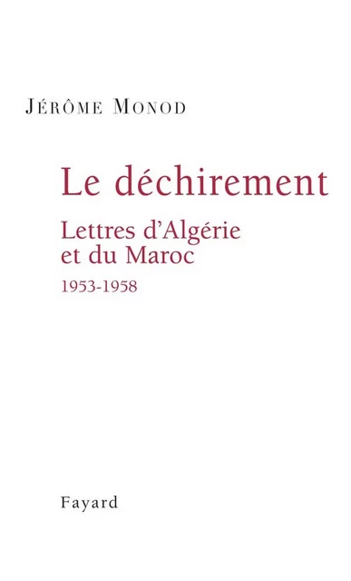 Le Déchirement. Lettres d'Algérie et du Maroc 1953-1958 - Jérôme Monod - Fayard