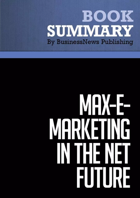 Summary: Max-e-Marketing in the Net Future - BusinessNews Publishing - Must Read Summaries