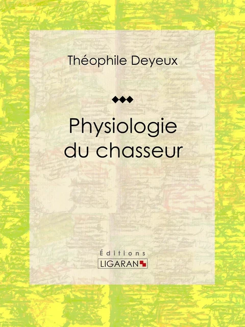 Physiologie du chasseur - Théophile Deyeux,  Ligaran - Ligaran