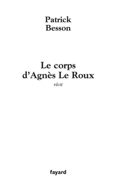 Le corps d'Agnès Le Roux - Patrick Besson - Fayard